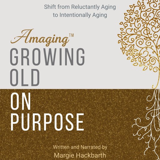 Amaging(TM) Growing Old On Purpose, Margie Hackbarth