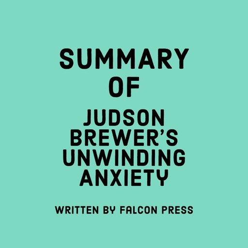 Summary of Judson Brewer's Unwinding Anxiety, Falcon Press