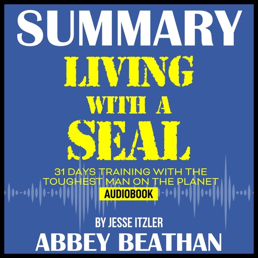 Summary of Living with a SEAL: 31 Days Training with the Toughest Man on the Planet by Jesse Itzler, Abbey Beathan