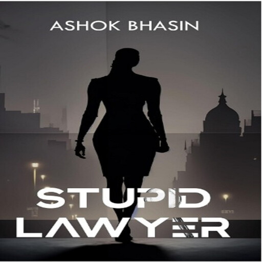 Stupid Lawyer, Ashok Bhasin
