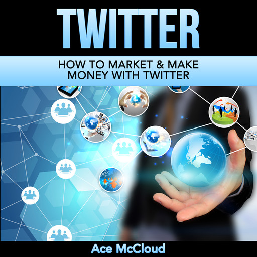 Twitter: How To Market & Make Money With Twitter, Ace McCloud