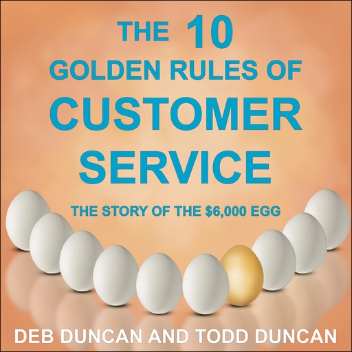 The 10 Golden Rules Of Customer Service, Todd Duncan, Deb Duncan