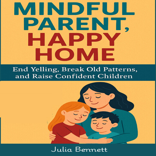 Mindful Parent, Happy Home, Julia Bennett