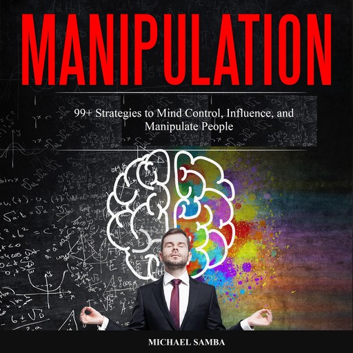Manipulation: 99+ Strategies to Mind Control, Influence, and Manipulate People, Michael Samba