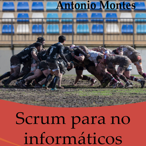 Scrum para No Informáticos, Antonio Montes Orozco