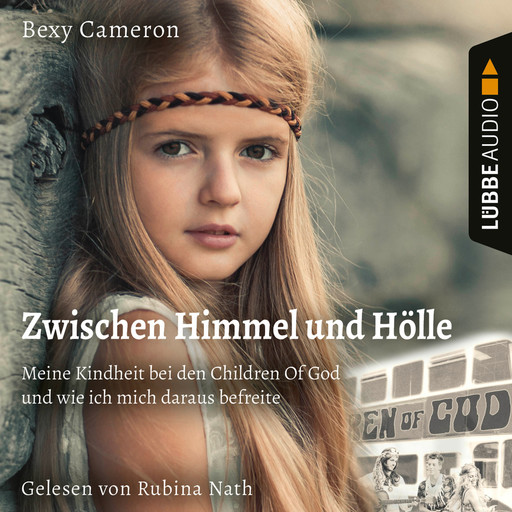 Zwischen Himmel und Hölle - Meine Kindheit bei den Children Of God und wie ich mich daraus befreite (Ungekürzt), Bexy Cameron