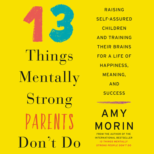 13 Things Mentally Strong Parents Don't Do, Amy Morin
