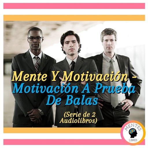 Mente Y Motivación - Motivación A Prueba De Balas (Serie de 2 Audiolibros), MENTES LIBRES