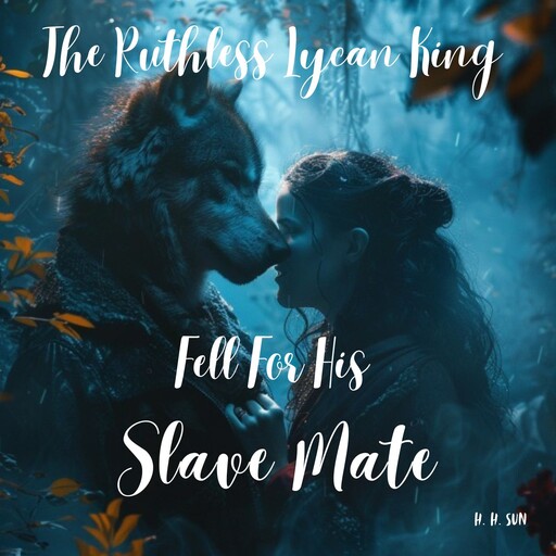The Ruthless Lycan King Fell For His Slave Mate, H.H. Sun