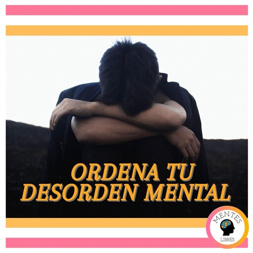 Ordena tu Desorden Mental, MENTES LIBRES