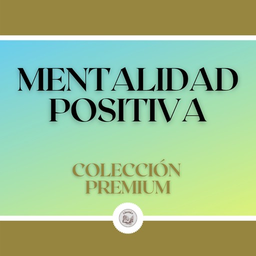 Mentalidad Positiva: Colección Premium (3 Libros), LIBROTEKA