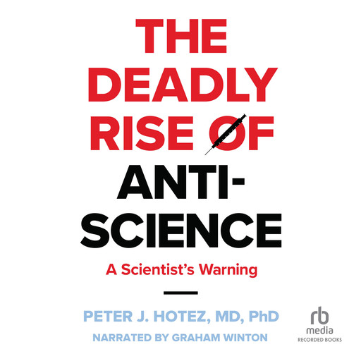 The Deadly Rise of Anti-science, Ph.D., Peter J. Hotez