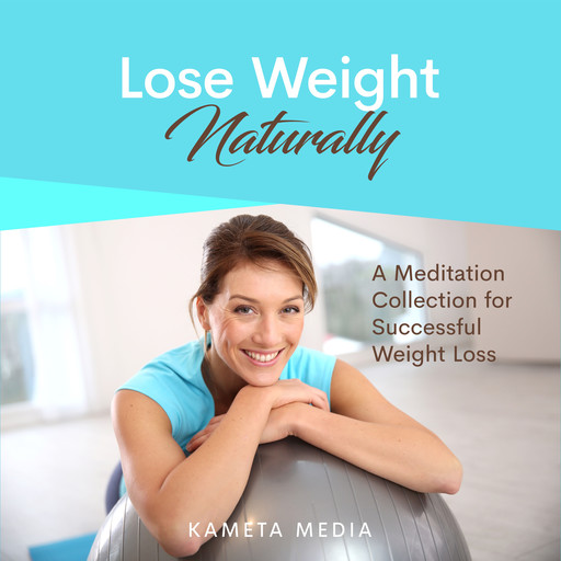 Lose Weight Naturally: A Meditation Collection for Successful Weight Loss, Kameta Media