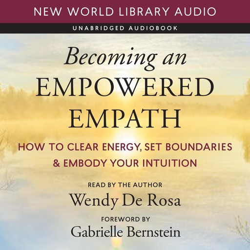 Becoming an Empowered Empath, Wendy De Rosa, Gabrielle Bernstein