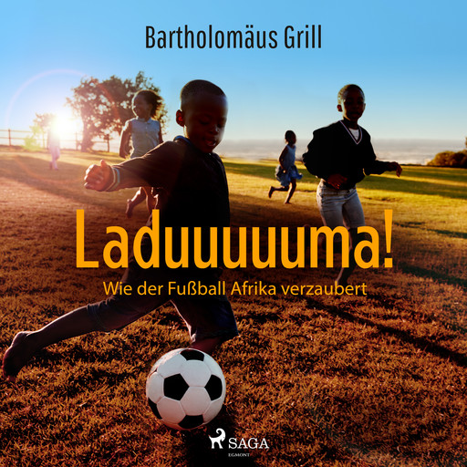 Laduuuuuma! Wie der Fußball Afrika verzaubert, Bartholomäus Grill