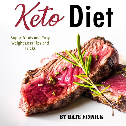 Keto Diet: Super Foods and Easy Weight Loss Tips and Tricks, Kate Finnick