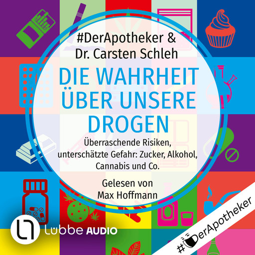 Die Wahrheit über unsere Drogen - Überraschende Risiken, unterschätzte Gefahr: Zucker, Alkohol, Cannabis und Co. (Ungekürzt), #DerApotheker, Carsten Schleh