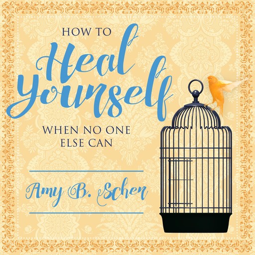 How to Heal Yourself When No One Else Can, Amy Scher