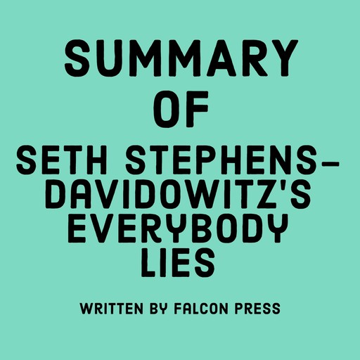 Summary of Seth Stephens-Davidowitz’s Everybody Lies, Falcon Press