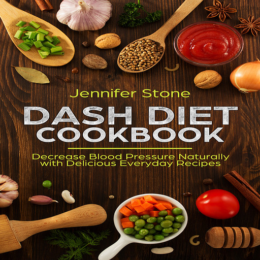 DASH Diet Cookbook: Decrease Blood Pressure Naturally with Delicious Everyday Recipes, Jennifer Stone