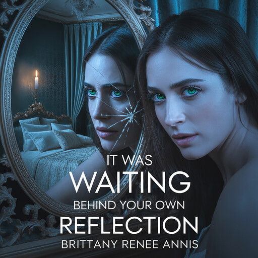 It was waiting behind your own reflection, Brittany Renee Annis