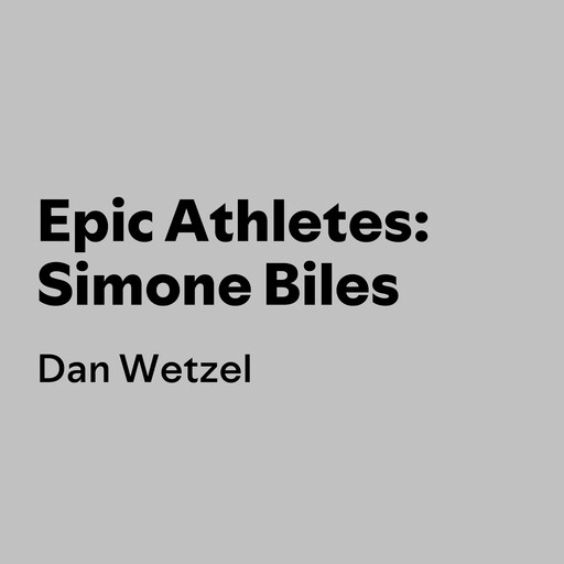 Epic Athletes: Simone Biles, Dan Wetzel