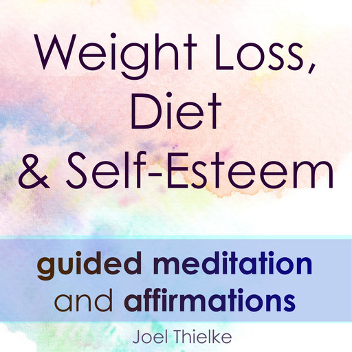 Weight Loss, Diet & Self-Esteem - Guided Meditation & Affirmations, Joel Thielke