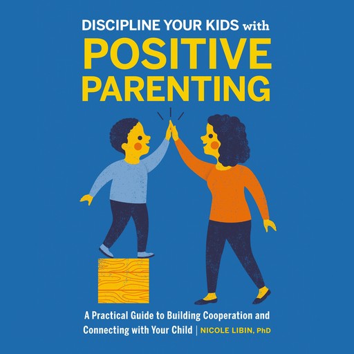 Discipline your kids with Positive Parenting, Nicole Libin