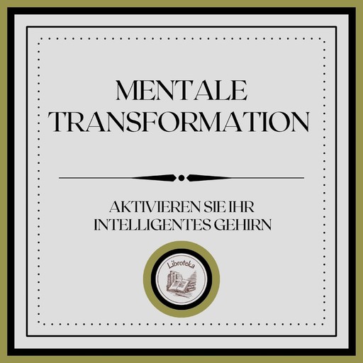 Mentale Transformation: Aktivieren Sie Ihr intelligentes Gehirn, LIBROTEKA