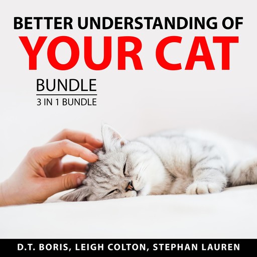 Better Understanding of Your Cat Bundle, 3 in 1 Bundle, Stephan Lauren, D.T. Boris, Leigh Colton