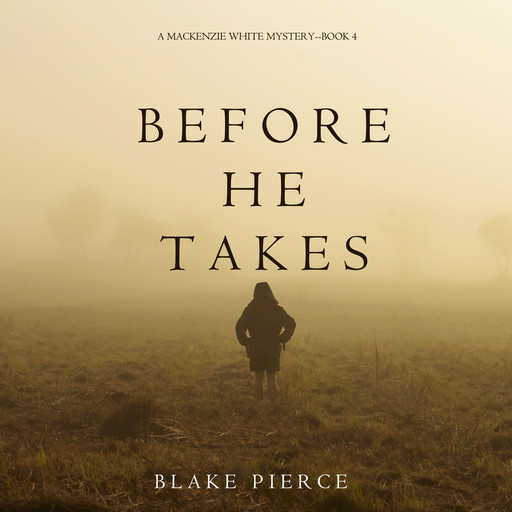 Before He Takes (A Mackenzie White Mystery. Book 4), Blake Pierce