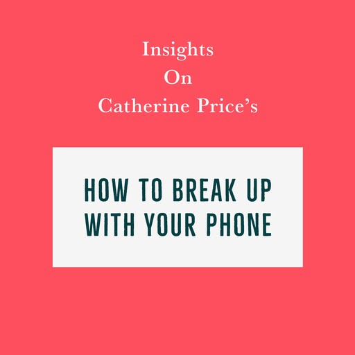 Insights on Catherine Price’s How To Break Up With Your Phone, Swift Reads