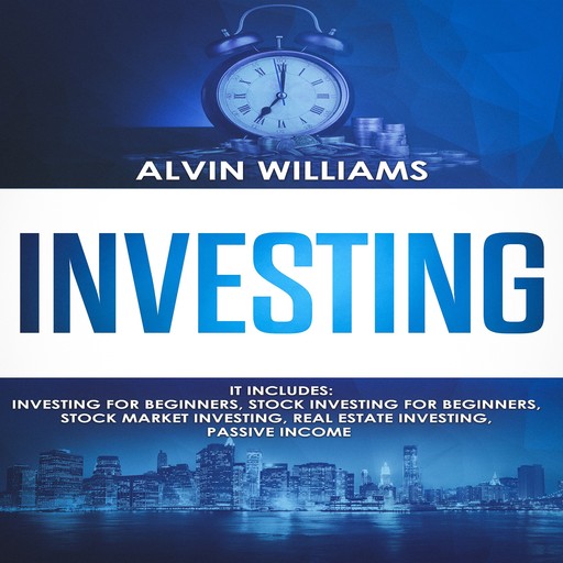 Investing: 5 Manuscripts: Investing for Beginners, Stock Investing for Beginners, Stock Market Investing, Real Estate Investing, Passive Income (Investing, Passive Income, Stock Market, Trading Book 7), Alvin Williams