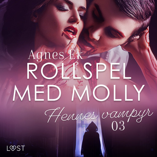 Rollspel med Molly 3: Hennes vampyr - erotisk novell, Agnes Ek