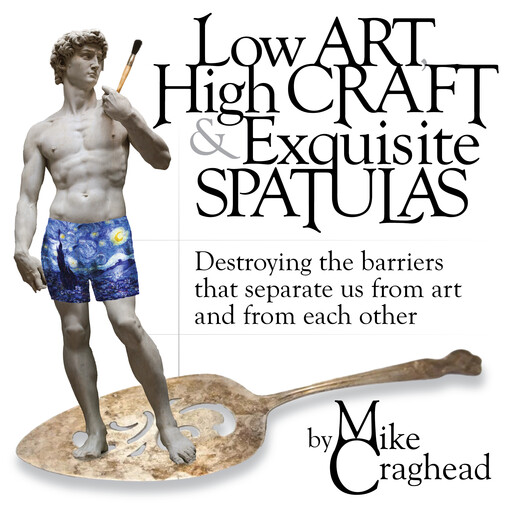 Low Art, High Craft and Exquisite Spatulas, Mike Craghead