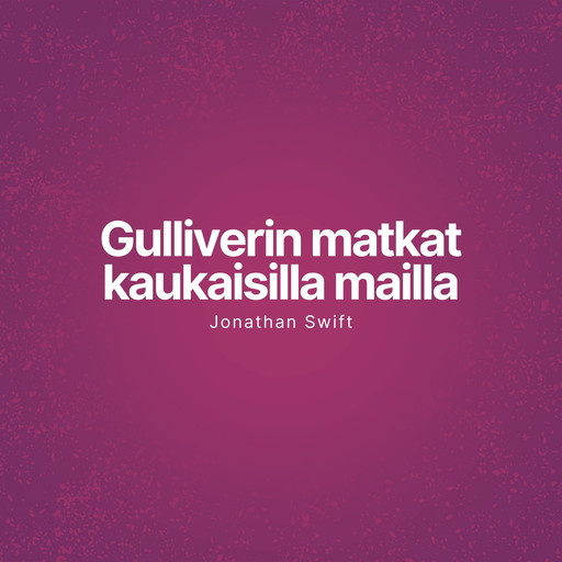 Gulliverin matkat kaukaisilla mailla (Lyhentämätön), Jonathan Swift