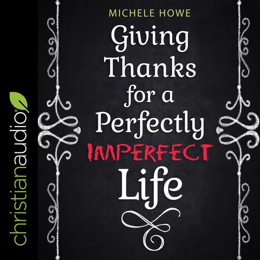 Giving Thanks for a Perfectly Imperfect Life, Michele Howe