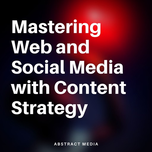 Mastering Web and Social Media with Content Strategy, Abstract Media