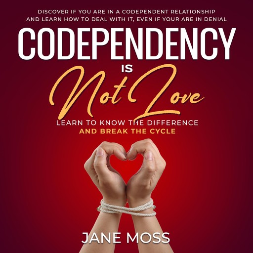 Codependency is Not Love: Learn to Know the Difference and Break the Cycle, JANE MOSS