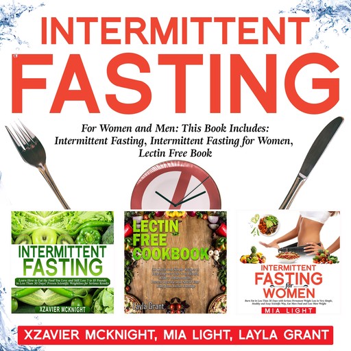 Intermittent Fasting: For Women and Men: This Book Includes: Intermittent Fasting, Intermittent Fasting for Women, Lectin Free Cookbook, Mia Light, Xzavier Mcknight, Layla Grant