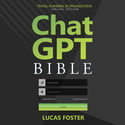 Chat GPT Bible - Travel Planning and Organization Special Edition, Lucas Foster