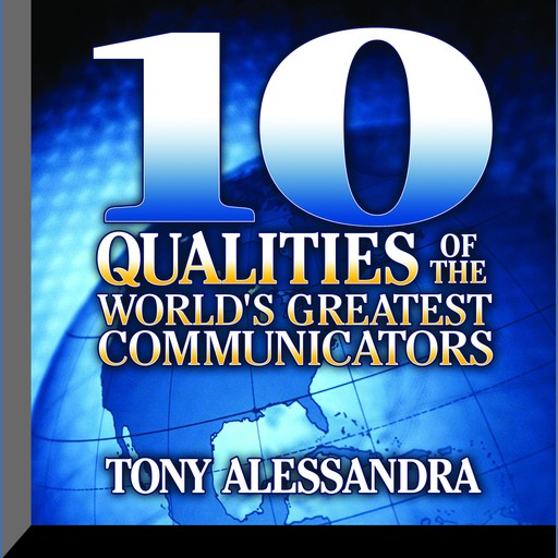 Ten Qualities of The World's Greatest Communicators, Tony Alessandra