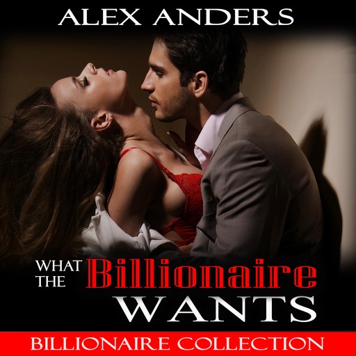 What the Billionaire Wants (Boxed Set) (BDSM Erotica Romance), Alex Anders
