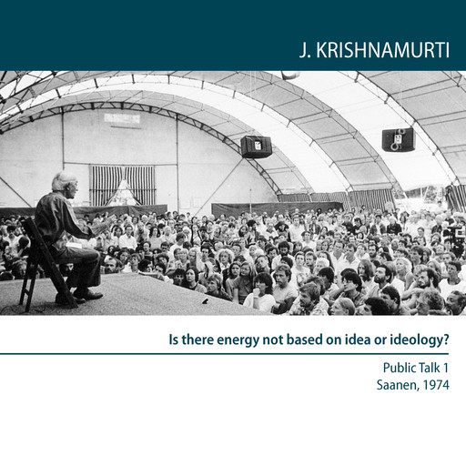 Is there energy not based on idea or ideology?, Jiddu Krishnamurti