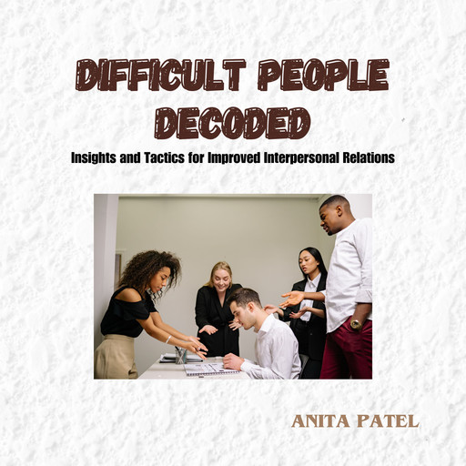 Difficult People Decoded, Anita Patel