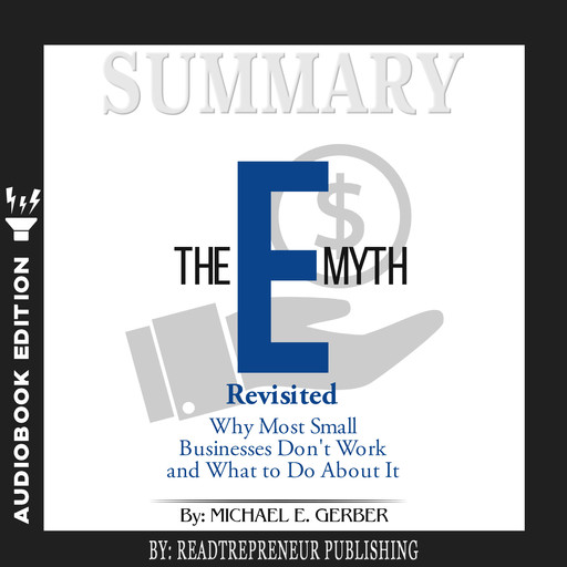 Summary of The E-Myth Revisited: Why Most Small Businesses Don't Work and What to Do About It by Michael E. Gerber, Readtrepreneur Publishing