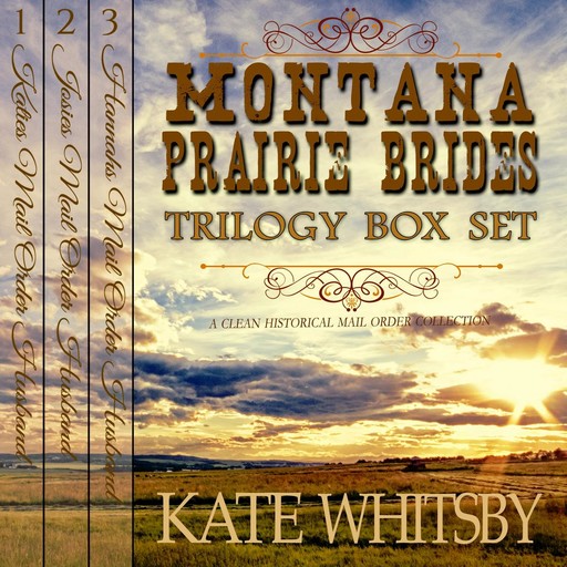 Montana Prairie Brides Trilogy - 3 Book Bundle Box Set: A Clean Historical Mail Order Husband series, Kate Whitsby