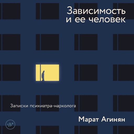 Зависимость и ее человек: записки психиатра-нарколога, Марат Агинян