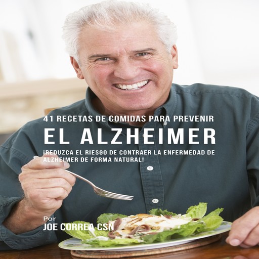 41 Recetas de Comidas para Prevenir el Alzheimer, Joe Correa