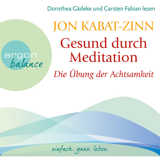 Die Übung der Achtsamkeit (Teil 1) - Gesund durch Meditation, Band 1 (Gekürzte Fassung), Jon Kabat-Zinn